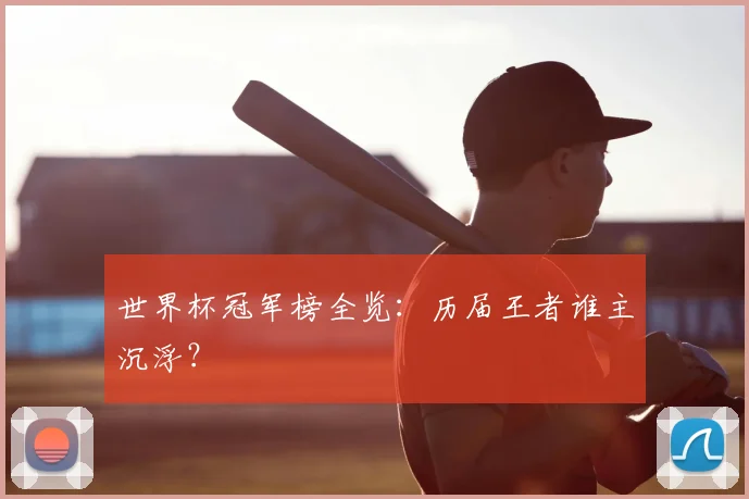 世界杯冠军榜全览：历届王者谁主沉浮？