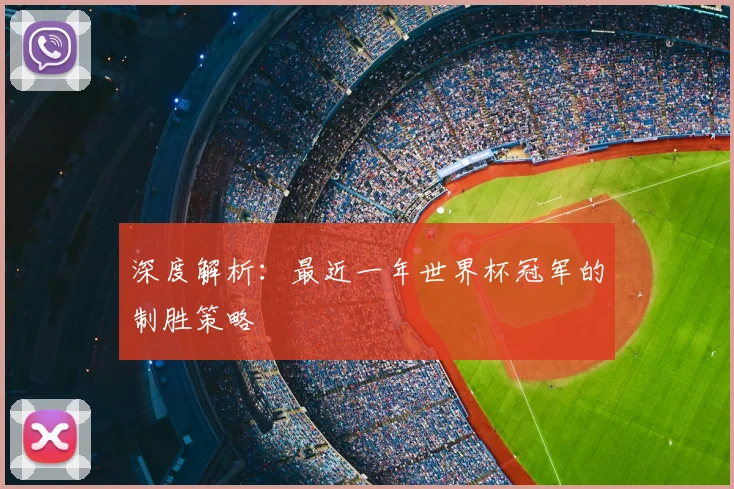深度解析：最近一年世界杯冠军的制胜策略